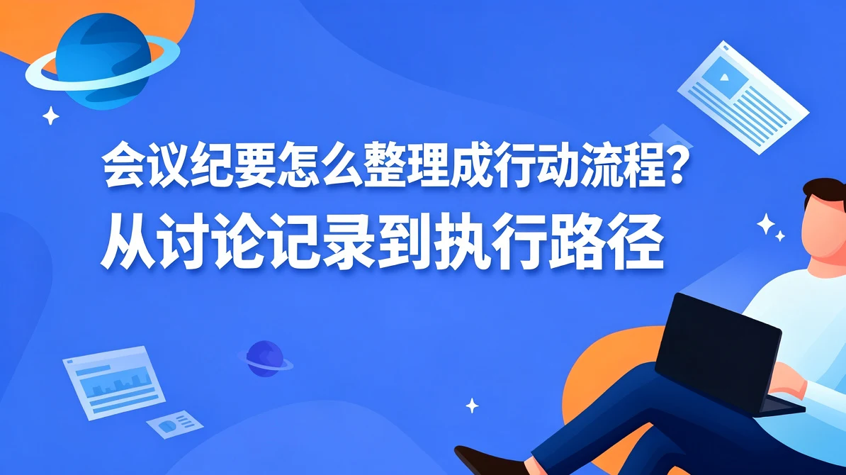 会议纪要怎么整理成行动流程？从讨论记录到执行路径