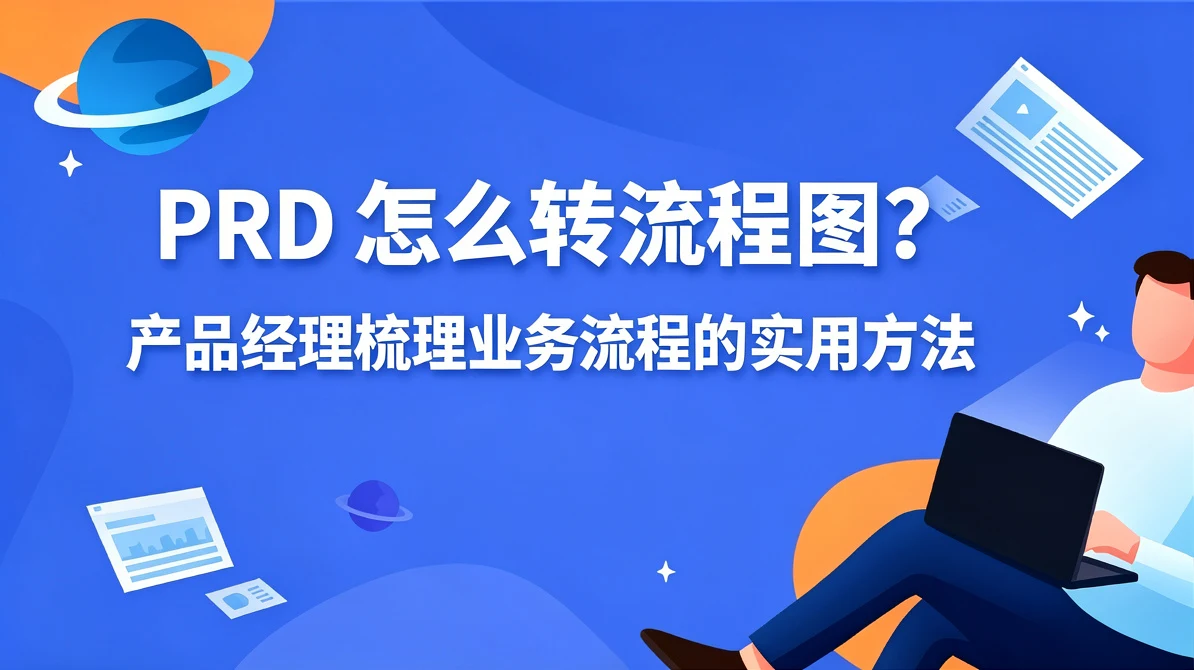 PRD 怎么转流程图？产品经理梳理业务流程的实用方法