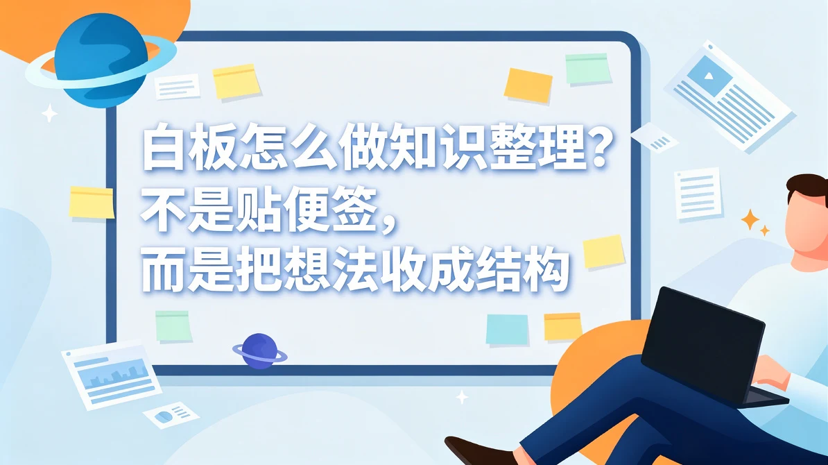 白板怎么做知识整理?不是贴便签,而是把想法收成结构